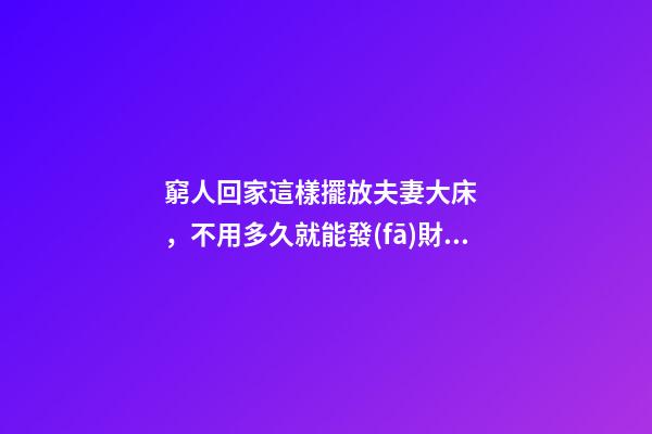 窮人回家這樣擺放夫妻大床，不用多久就能發(fā)財，財運越住越好